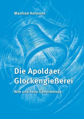 Die Apoldaer Glockengießerei von Hofmann,  Manfred
