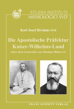 Die Apostolische Präfektur Kaiser-Wilhelms-Land unter dem Generalat von Nikolaus Blum SVD von Rivinius,  Karl