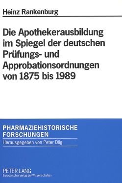 Die Apothekerausbildung im Spiegel der deutschen Prüfungs- und Approbationsordnungen von 1875 bis 1989 von Rankenburg,  Heinz