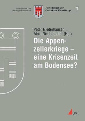 Die Appenzellerkriege – eine Krisenzeit am Bodensee? von Niederhäuser,  Peter, Niederstätter,  Alois