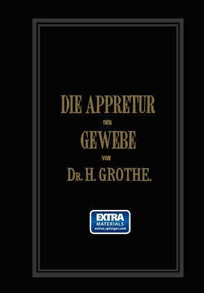 Die Appretur der Gewebe. (Methoden, Mittel, Maschinen.) von Grothe,  Hermann