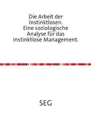 Die Arbeit der Instinktlosen. Eine soziologische Analyse für das instinktlose Management. von Groschupp,  Steffen E.