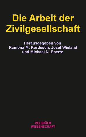 Die Arbeit der Zivilgesellschaft von Ebertz,  Michael N., Kordesch,  Ramona M., Wieland,  Josef