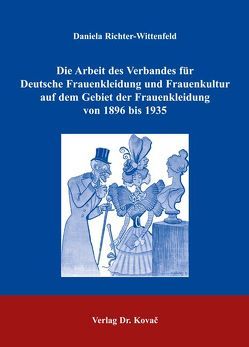 Die Arbeit des Verbandes für Deutsche Frauenkleidung und Frauenkultur auf dem Gebiet der Frauenkleidung von 1896 bis 1935 von Richter-Wittenfeld,  Daniela