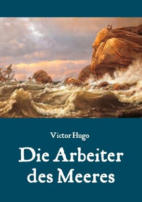 Die Arbeiter des Meeres – Ein Klassiker der maritimen Literatur von Hugo,  Victor, Weber,  Maria