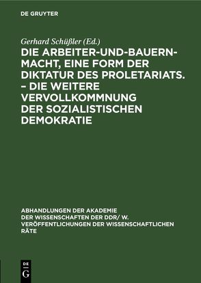 Die Arbeiter-und-Bauern-Macht, eine Form der Diktatur des Proletariats. – Die weitere Vervollkommnung der sozialistischen Demokratie von Schüßler,  Gerhard