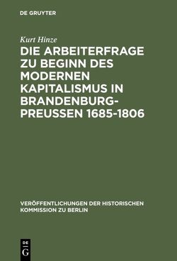 Die Arbeiterfrage zu Beginn des modernen Kapitalismus in Brandenburg-Preussen 1685-1806 von Büsch,  Otto, Hinze,  Kurt