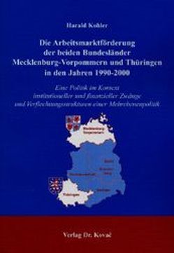 Die Arbeitsmarktförderung der beiden Bundesländer Mecklenburg-Vorpommern und Thüringen in den Jahren 1990-2000 von Kohler,  Harald