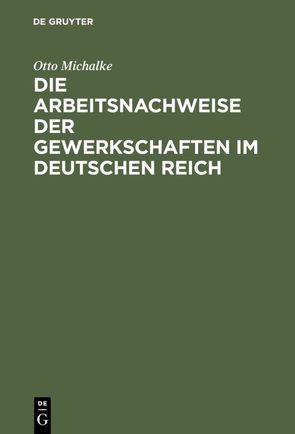 Die Arbeitsnachweise der Gewerkschaften im Deutschen Reich von Michalke,  Otto