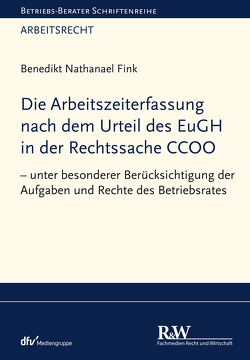 Die Arbeitszeiterfassung nach dem Urteil des EuGH in der Rechtssache CCOO von Fink,  Benedikt Nathanael