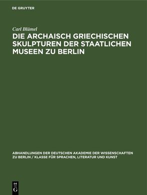 Die archaisch griechischen Skulpturen der Staatlichen Museen zu Berlin von Blümel,  Carl