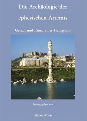 Die Archäologie der ephesischen Artemis. Gestalt und Ritual eines Heiligtums von Muss,  Ulrike