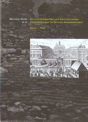 Die archäologischen und bauhistorischen Untersuchungen im Schloss Kaiserebersdorf von Adam,  Angelika, Czeika,  Sigrid, Hofer,  Nikolaus, Just,  Thomas, Kaltenberger,  Alice, Krause,  Heike, Lindner,  Ian, Müller,  Michaela, Rohatsch,  Andreas, Scharrer-Liška,  Gabriele, Schulz,  Michael, Tarcsay,  Kinga