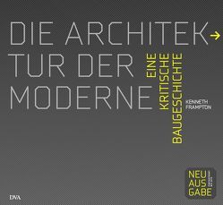 Die Architektur der Moderne von Frampton,  Kenneth, Keßler,  Norma, Pehnt,  Antje