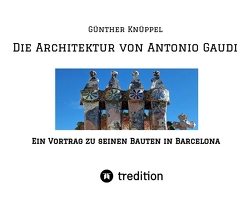 Die Architektur von Antonio Gaudi von Knüppel alias Satgyan Alexander,  Günther