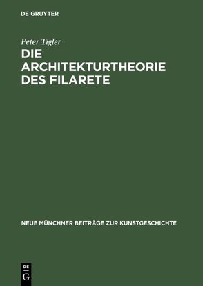 Die Architekturtheorie des Filarete von Tigler,  Peter