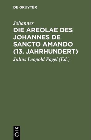 Die Areolae des Johannes de Sancto Amando (13. Jahrhundert) von Johannes, Pagel,  Julius Leopold