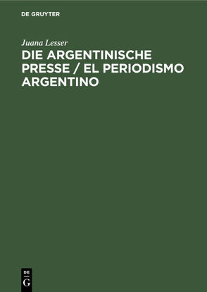 Die argentinische Presse / El periodismo argentino von Heide,  Walther, Labougle,  Eduardo, Lesser,  Juana