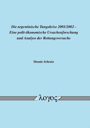 Die argentinische Tangokrise 2001/2002 – Eine polit-ökonomische Ursachenforschung und Analyse der Rettungsversuche von Schratz,  Dennis