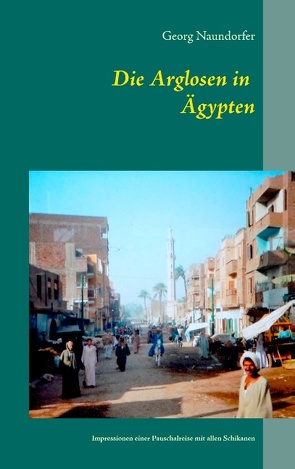 Die Arglosen in Ägypten von Naundorfer,  Georg