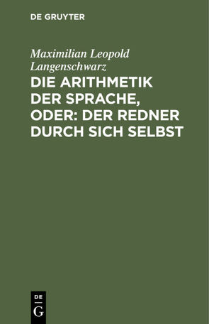 Die Arithmetik der Sprache, oder: Der Redner durch sich selbst von Langenschwarz,  Maximilian Leopold