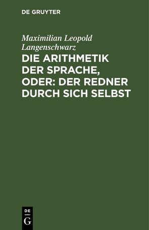 Die Arithmetik der Sprache, oder: Der Redner durch sich selbst von Langenschwarz,  Maximilian Leopold