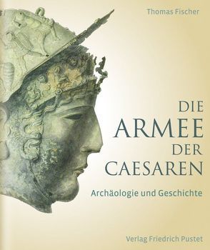 Die Armee der Caesaren von Bockius,  Ronald, Boschung,  Dietrich, Fischer,  Thomas, Schmidts,  Thomas