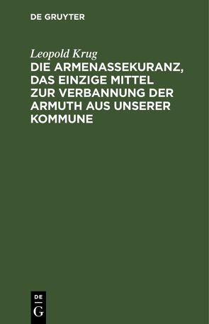 Die Armenassekuranz, das einzige Mittel zur Verbannung der Armuth aus unserer Kommune von Krug,  Leopold