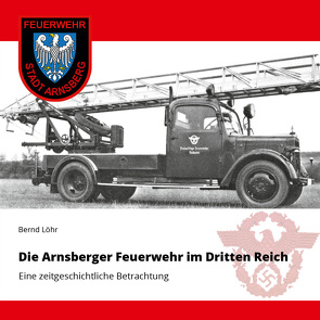 Die Arnsberger Feuerwehr im Dritten Reich von Löhr,  Bernd