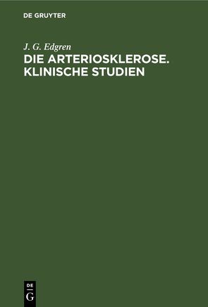Die Arteriosklerose. Klinische Studien von Edgren,  J. G.