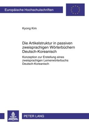 Die Artikelstruktur in passiven zweisprachigen Wörterbüchern – Deutsch-Koreanisch von Kim,  Kyong