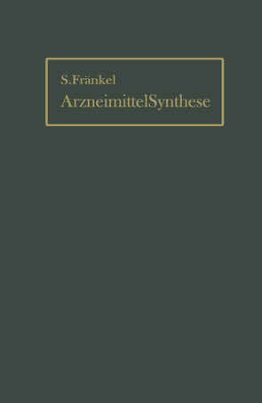 Die Arzneimittel-Synthese auf Grundlage der Beziehungen zwischen chemischem Aufbau und Wirkung von Fränkel,  Sigmund