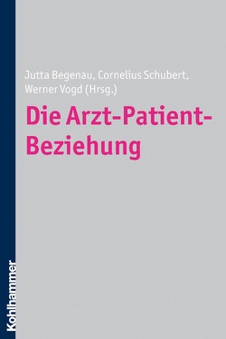 Die Arzt-Patient-Beziehung von Begenau,  Jutta, Schubert,  Cornelius, Vogt,  Werner