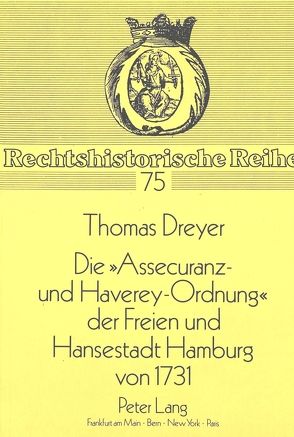 Die «Assecuranz- und Haverey-Ordnung» der Freien und Hansestadt Hamburg von 1731 von Dreyer,  Thomas