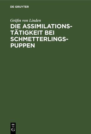 Die Assimilationstätigkeit bei Schmetterlings-Puppen von Linden,  Gräfin von