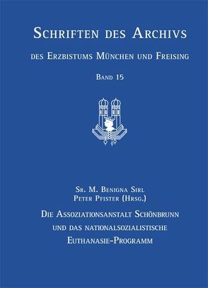 Die Assoziationsanstalt Schönbrunn und das nationalsozialistische Euthanasie-Programm von Pfister,  Peter, Sirl,  Sr. M. Benigna