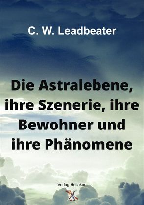 Die Astralebene, ihre Szenerie, ihre Bewohner und ihre Phänomene von Leadbeater,  C W