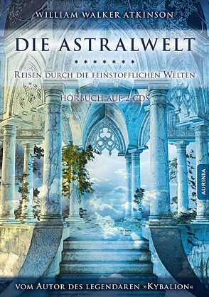 Die Astralwelt – Reisen durch die feinstofflichen Welten von Atkinson,  William Walker, Drei Eingeweihte, Riedel,  Lutz