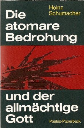 Die atomare Bedrohung und der allmächtige Gott von Köberle,  Adolf, Schumacher,  Heinz