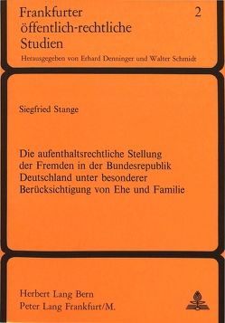 Die Aufenthaltsrechtliche Stellung der Fremden in der Bundesrepublik Deutschland unter besonderer Berücksichtigung von Ehe und Familie von Stange,  Siegfried