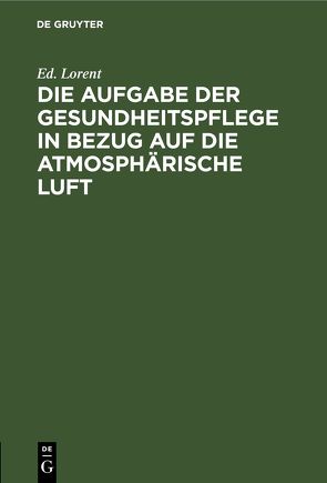 Die Aufgabe der Gesundheitspflege in Bezug auf die atmosphärische Luft von Lorent,  Ed.