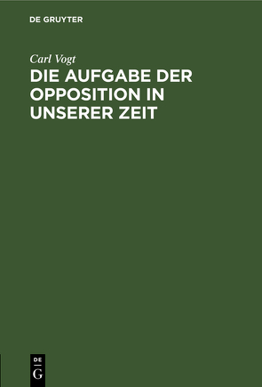 Die Aufgabe der Opposition in unserer Zeit von Vogt,  Carl