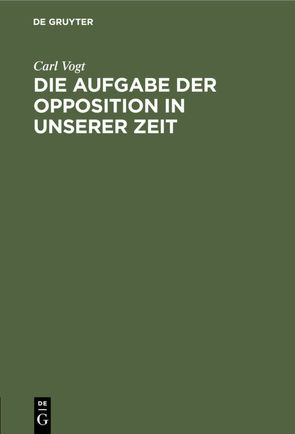 Die Aufgabe der Opposition in unserer Zeit von Vogt,  Carl