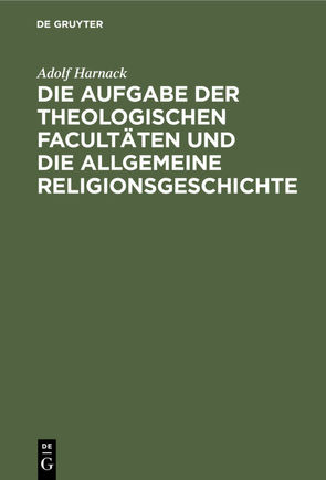 Die Aufgabe der theologischen Facultäten und die allgemeine Religionsgeschichte von Harnack,  Adolf