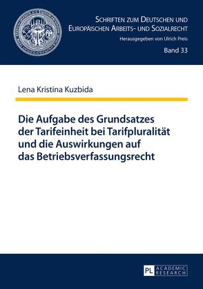 Die Aufgabe des Grundsatzes der Tarifeinheit bei Tarifpluralität und die Auswirkungen auf das Betriebsverfassungsrecht von Kuzbida,  Lena Kristina