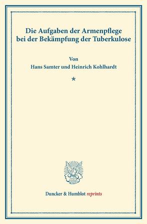 Die Aufgaben der Armenpflege bei der Bekämpfung der Tuberkulose. von Kohlhardt,  Heinrich, Samter,  Hans