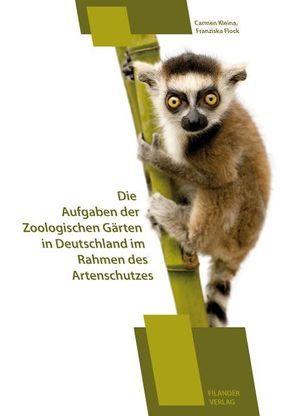 Die Aufgaben der Zoologischen Gärten in Deutschland im Rahmen des Artenschutzes von Carmen,  Kleina, Flock,  Franziska