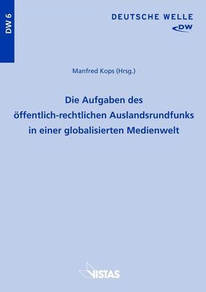 Die Aufgaben des öffentlich-rechtlichen Auslandsrundfunks in einer globalisierten Medienwelt von Kops,  Manfred