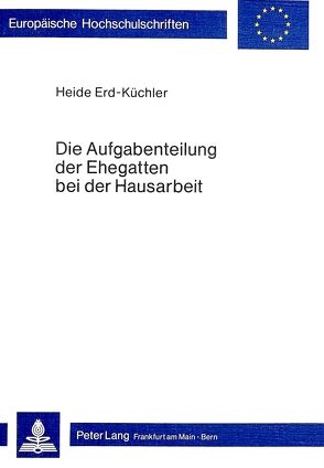 Die Aufgabenteilung der Ehegatten bei der Hausarbeit von Erd-Küchler,  Heide