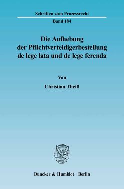 Die Aufhebung der Pflichtverteidigerbestellung de lege lata und de lege ferenda. von Theiß,  Christian